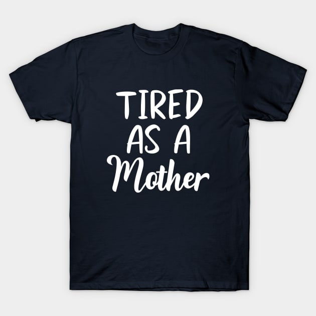 Tired as a Mother Letter Print Women Funny Graphic Mothers Day T-Shirt by xoclothes